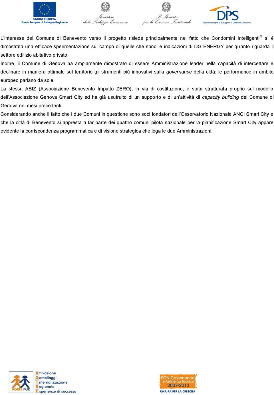 Inoltre, il Comune di Genova ha ampiamente dimostrato di essere Amministrazione leader nella capacità di intercettare e declinare in maniera ottimale sul territorio gli strumenti più innovativi sulla