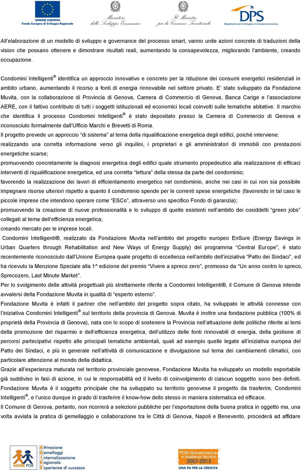 Condomini Intelligenti identifica un approccio innovativo e concreto per la riduzione dei consumi energetici residenziali in ambito urbano, aumentando il ricorso a fonti di energia rinnovabile nel