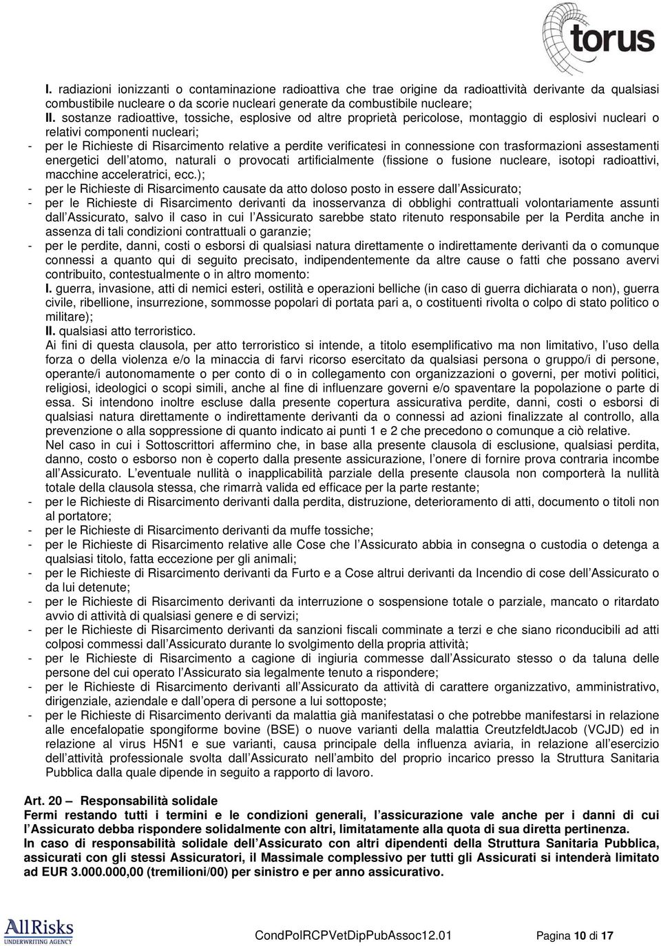 verificatesi in connessione con trasformazioni assestamenti energetici dell atomo, naturali o provocati artificialmente (fissione o fusione nucleare, isotopi radioattivi, macchine acceleratrici, ecc.