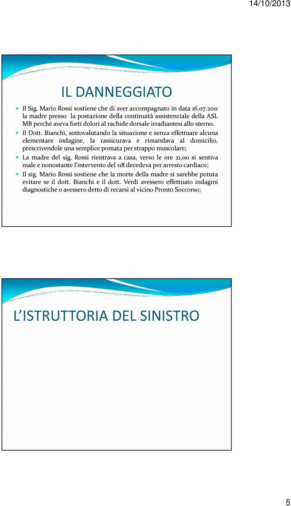 Bianchi, sottovalutando la situazione e senza effettuare alcuna elementare indagine, la rassicurava e rimandava al domicilio, prescrivendole una semplice pomata per strappo muscolare; La madre del