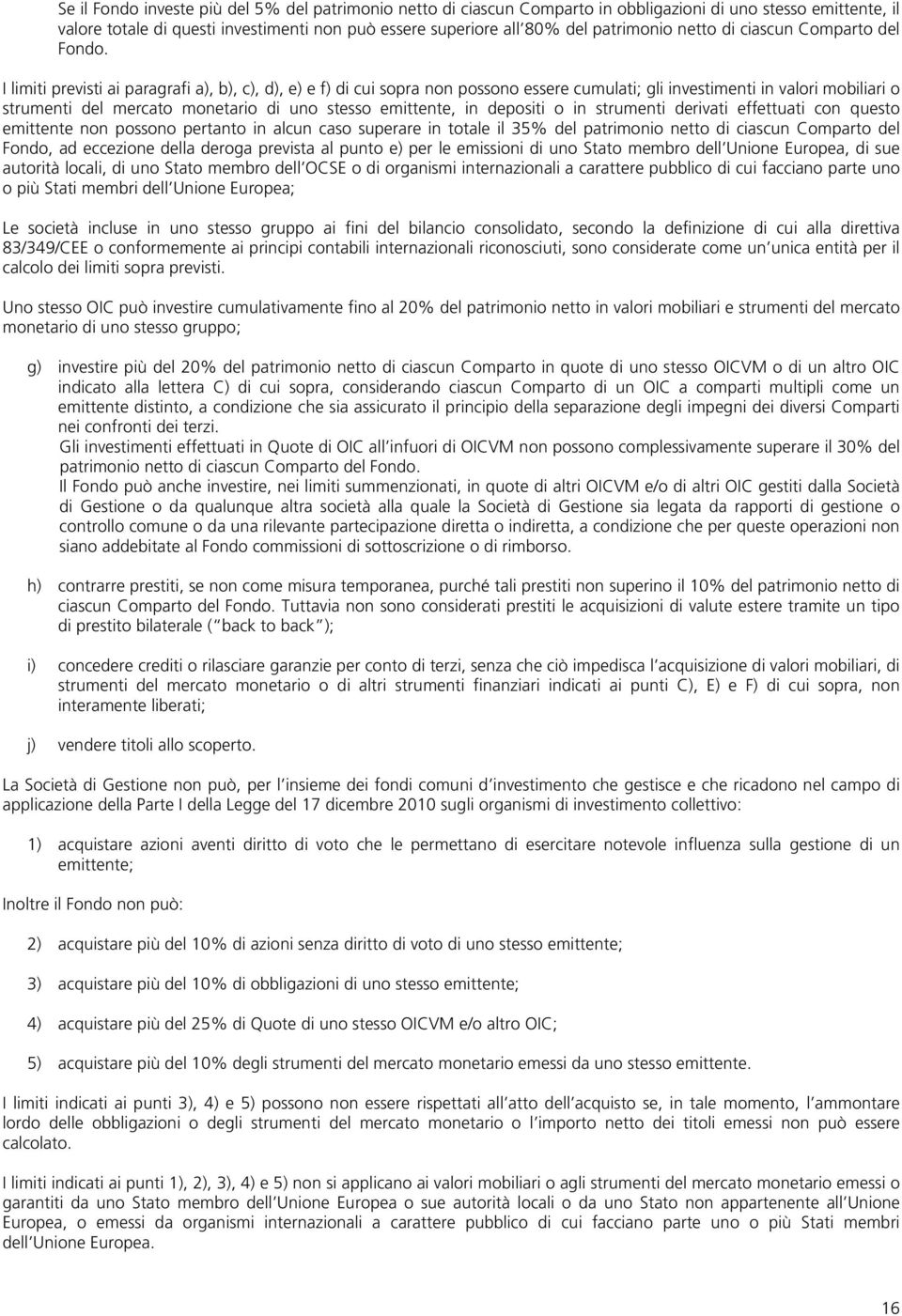 I limiti previsti ai paragrafi a), b), c), d), e) e f) di cui sopra non possono essere cumulati; gli investimenti in valori mobiliari o strumenti del mercato monetario di uno stesso emittente, in