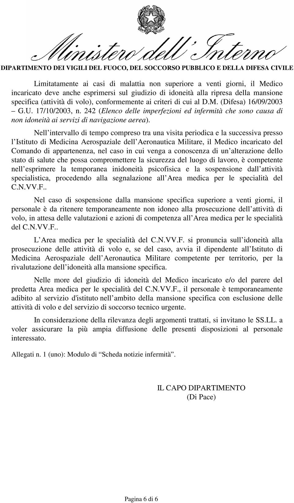 Nell intervallo di tempo compreso tra una visita periodica e la successiva presso l Istituto di Medicina Aerospaziale dell Aeronautica Militare, il Medico incaricato del Comando di appartenenza, nel