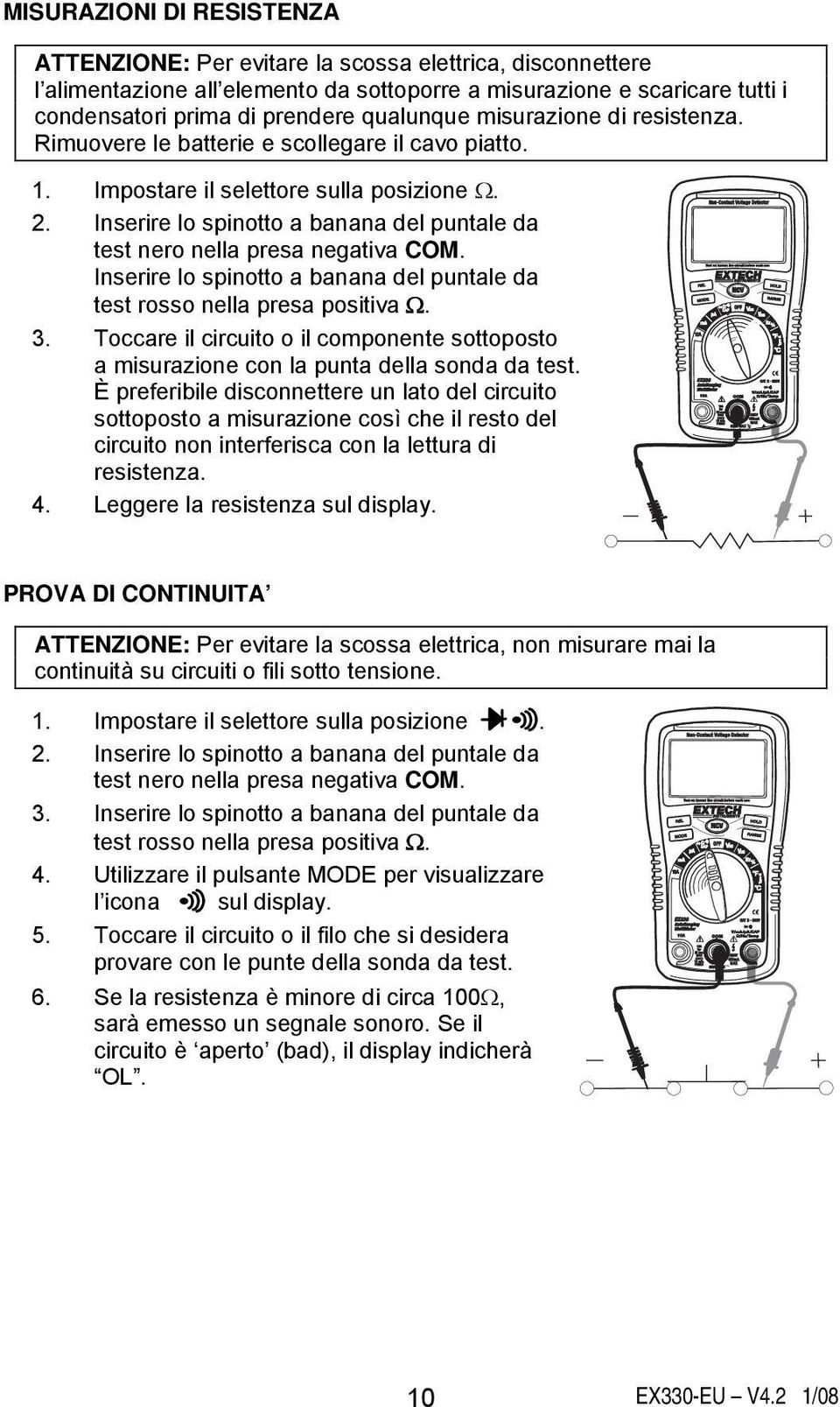 Inserire lo spinotto a banana del puntale da test nero nella presa negativa COM. Inserire lo spinotto a banana del puntale da test rosso nella presa positiva Ω. 3.