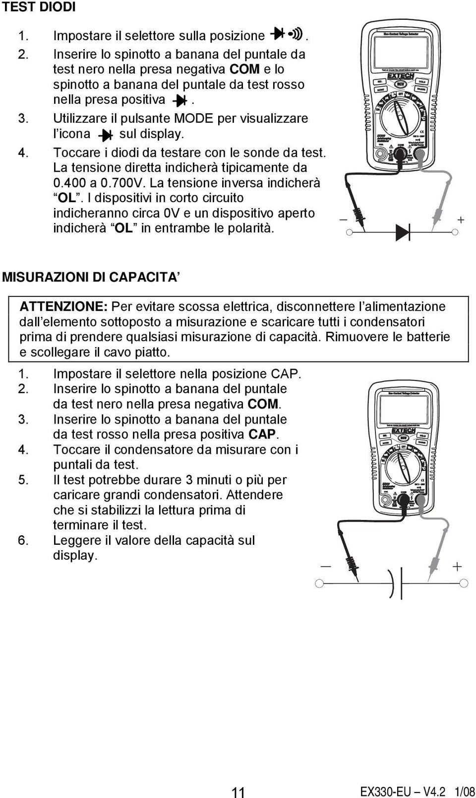 Utilizzare il pulsante MODE per visualizzare l icona sul display. 4. Toccare i diodi da testare con le sonde da test. La tensione diretta indicherà tipicamente da 0.400 a 0.700V.