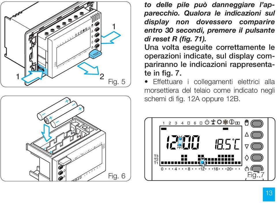 Una volta eseguite correttamente le operazioni indicate, sul display compariranno le indicazioni rappresentate in fig.