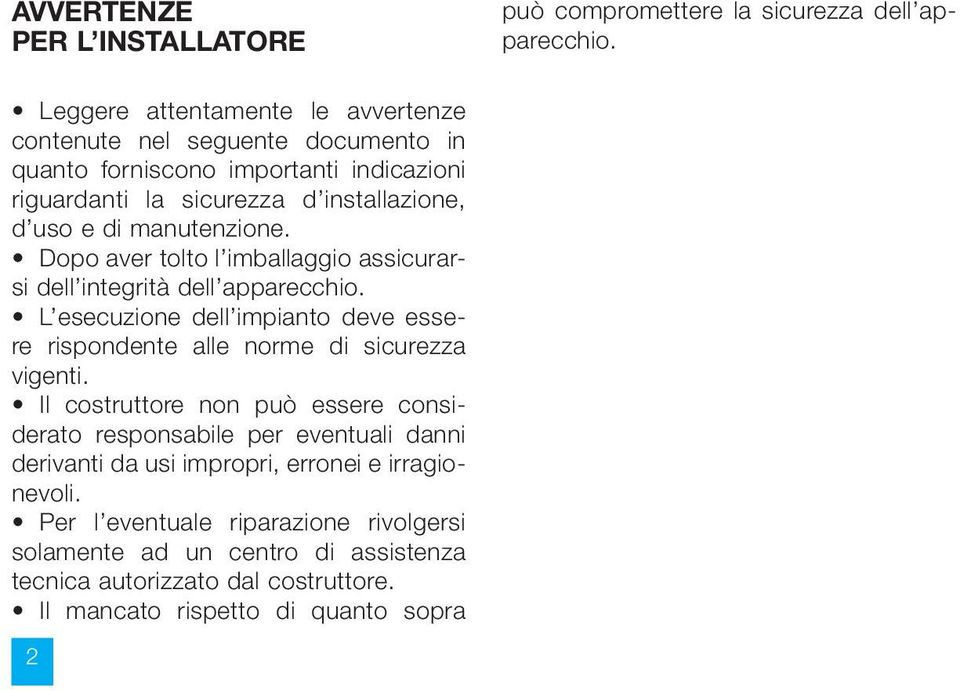 manutenzione. Dopo aver tolto l imballaggio assicurarsi dell integrità dell apparecchio. L esecuzione dell impianto deve essere rispondente alle norme di sicurezza vigenti.