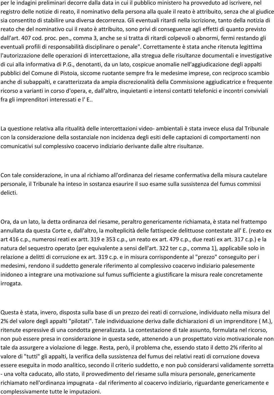 Gli eventuali ritardi nella iscrizione, tanto della notizia di reato che del nominativo cui il reato è attribuito, sono privi di conseguenze agli effetti di quanto previsto dall'art. 407 cod. proc.