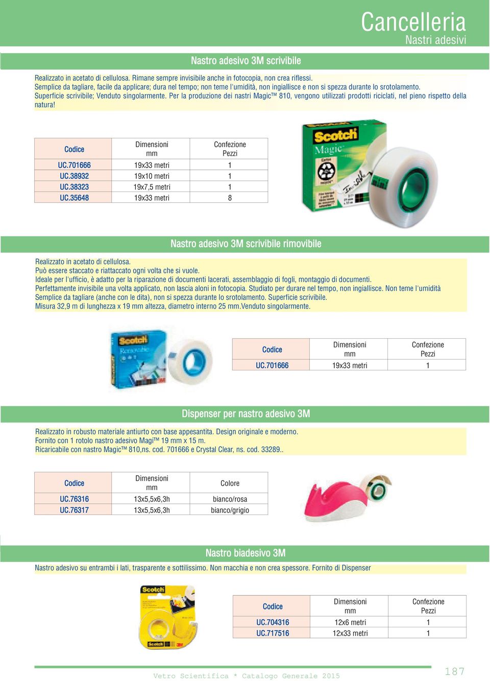 Per la produzione dei nastri Magic 810, vengono utilizzati prodotti riciclati, nel pieno rispetto della natura! UC.701666 19x33 metri 1 UC.38932 19x10 metri 1 UC.38323 19x7,5 metri 1 UC.