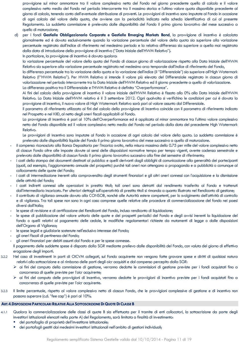 Le provvigioni di incentivo sono imputate al Fondo in occasione di ogni calcolo del valore della quota, che avviene con la periodicità indicata nella scheda identificativa di cui al presente