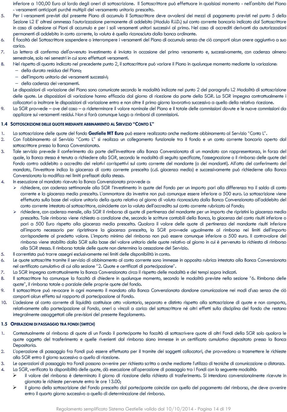 Per i versamenti previsti dal presente Piano di accumulo il Sottoscrittore deve avvalersi dei mezzi di pagamento previsti nel punto 5 della Sezione I.