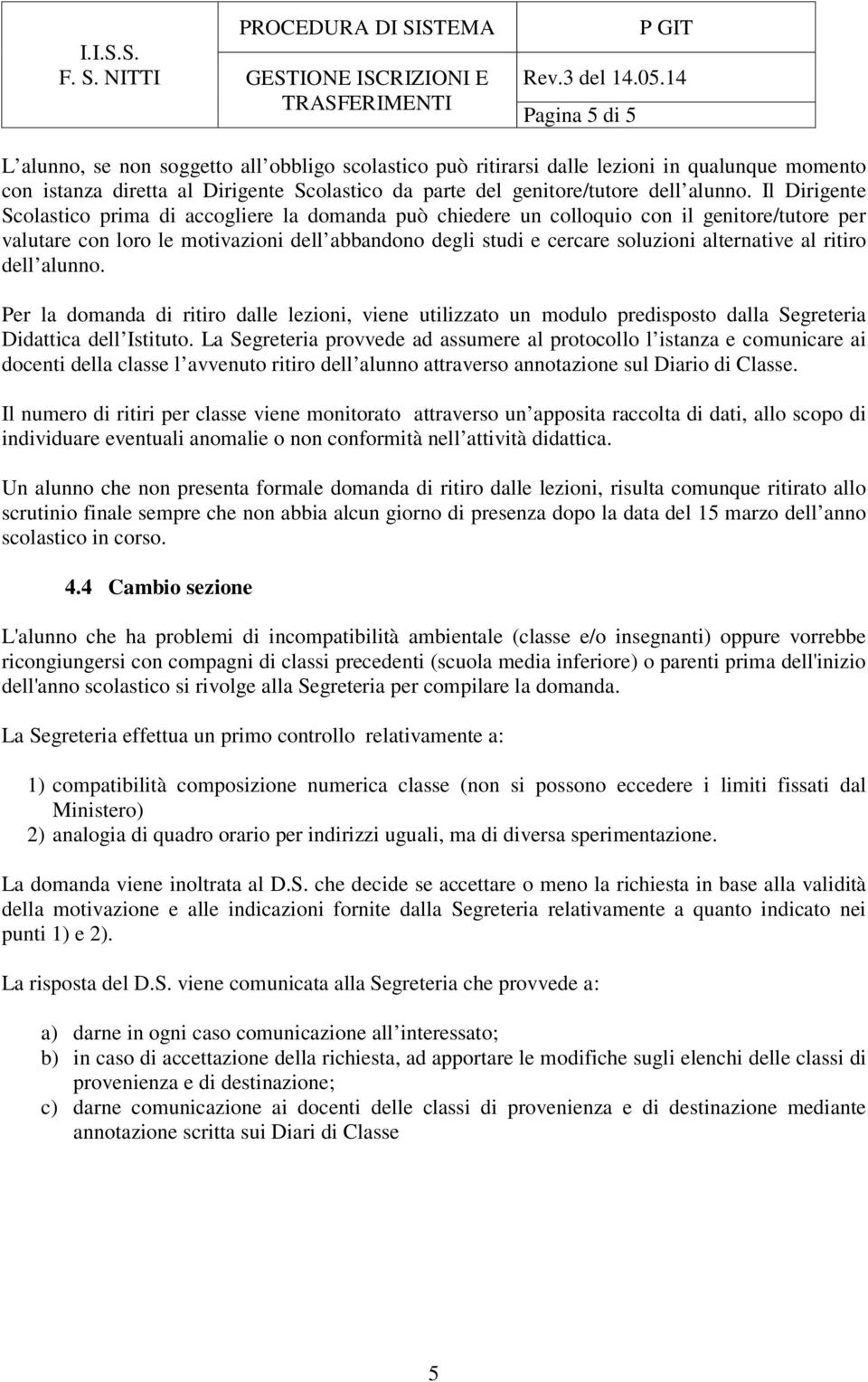 al ritiro dell alunno. Per la domanda di ritiro dalle lezioni, viene utilizzato un modulo predisposto dalla Segreteria Didattica dell Istituto.