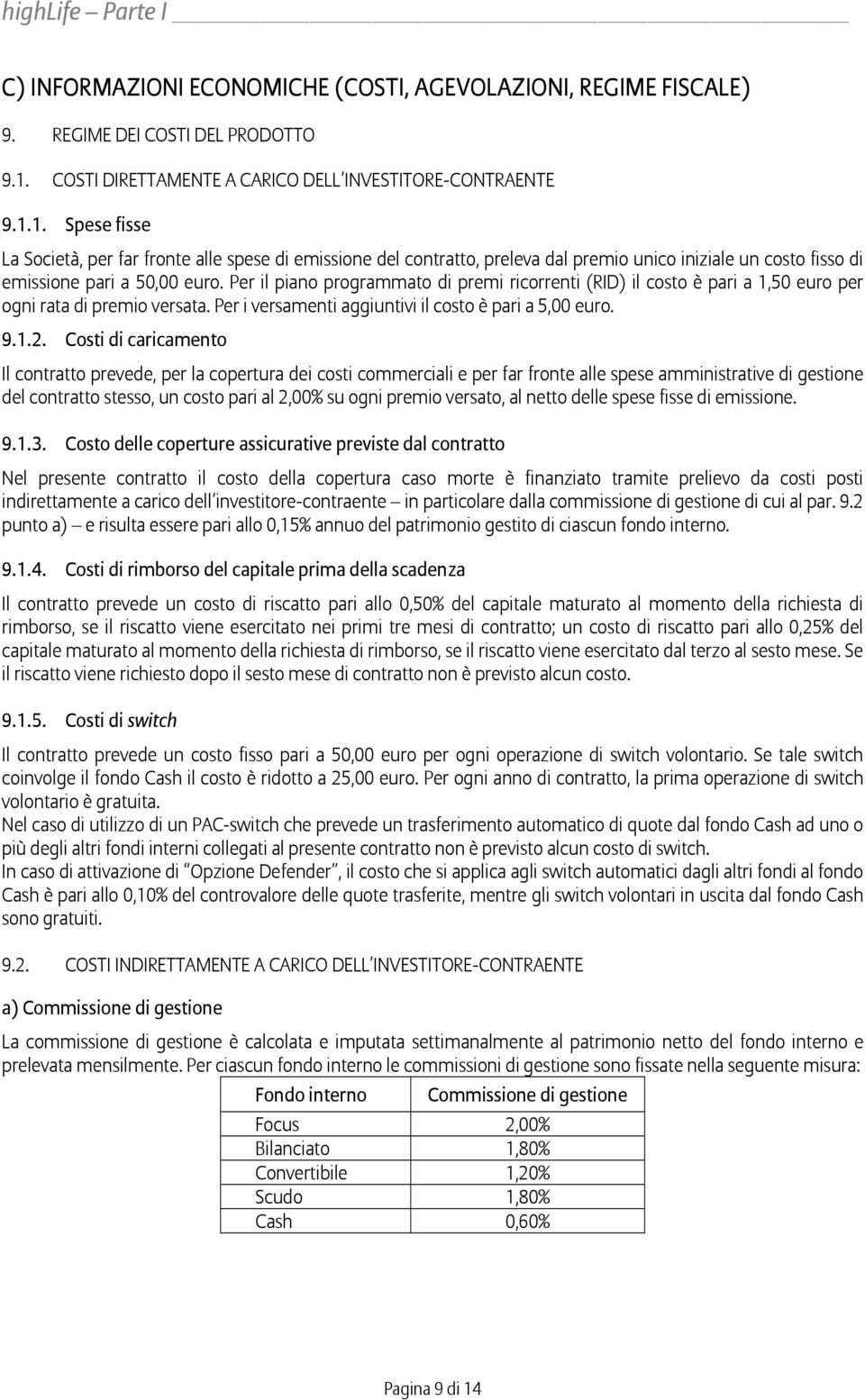 1. Spese fisse La Società, per far fronte alle spese di emissione del contratto, preleva dal premio unico iniziale un costo fisso di emissione pari a 50,00 euro.