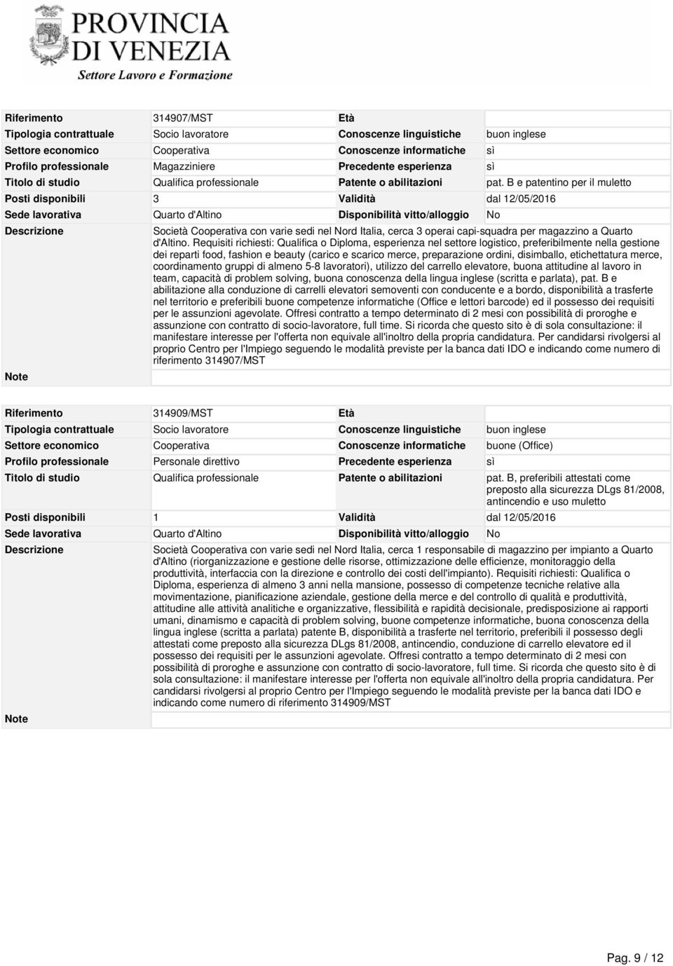 B e patentino per il muletto Posti disponibili 3 Validità dal 12/05/2016 Quarto d'altino Società Cooperativa con varie sedi nel rd Italia, cerca 3 operai capi-squadra per magazzino a Quarto d'altino.