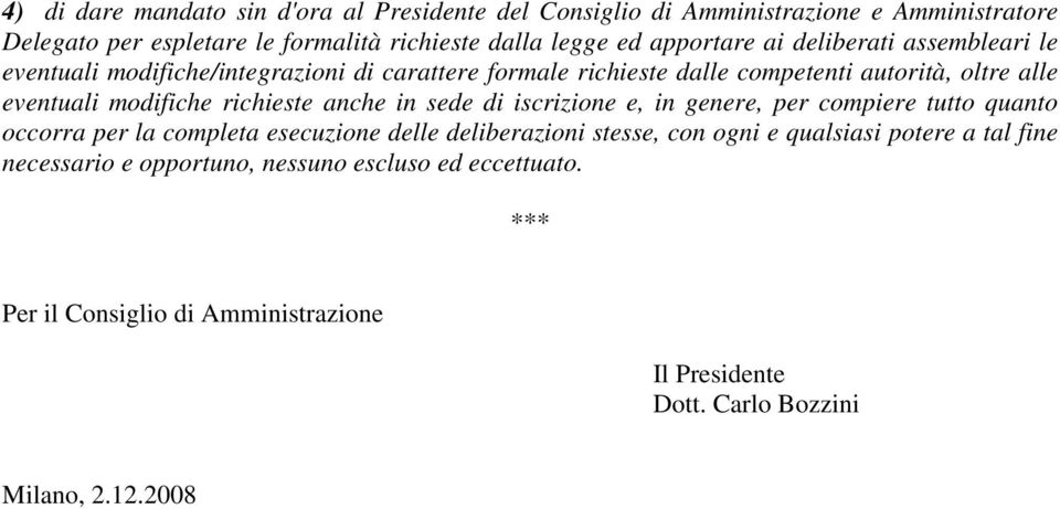 modifiche richieste anche in sede di iscrizione e, in genere, per compiere tutto quanto occorra per la completa esecuzione delle deliberazioni stesse, con ogni