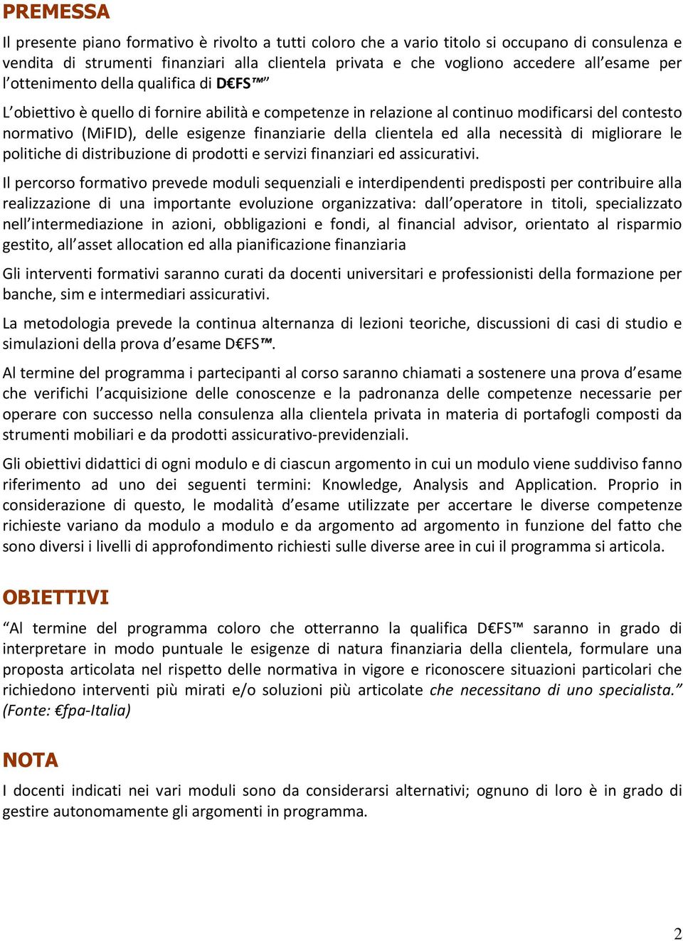 clientela ed alla necessità di migliorare le politiche di distribuzione di prodotti e servizi finanziari ed assicurativi.