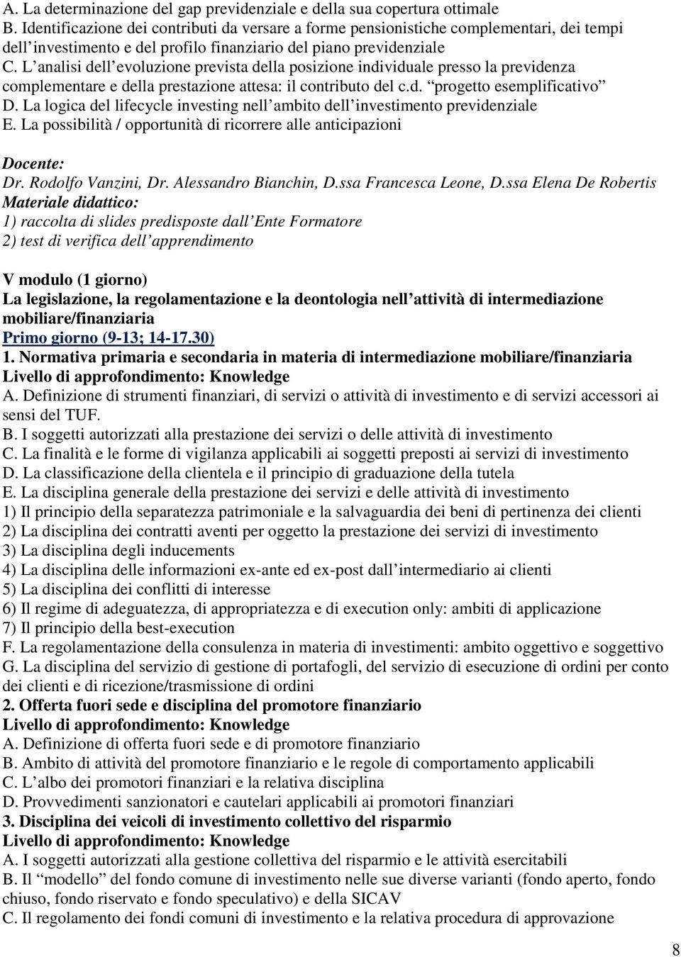 L analisi dell evoluzione prevista della posizione individuale presso la previdenza complementare e della prestazione attesa: il contributo del c.d. progetto esemplificativo D.