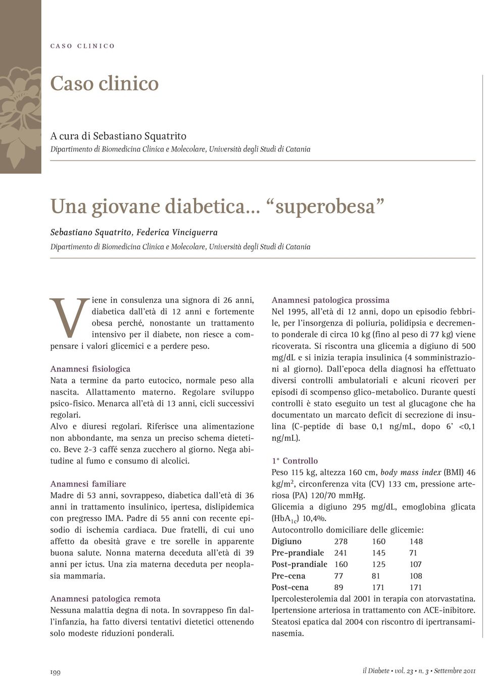 nonostante un trattamento intensivo per il diabete, non riesce a compensare i valori glicemici e a perdere peso. Anamnesi fisiologica Nata a termine da parto eutocico, normale peso alla nascita.