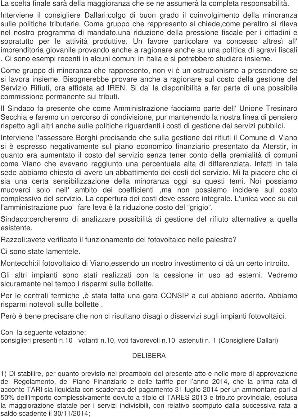 Come gruppo che rappresento si chiede,come peraltro si rileva nel nostro programma di mandato,una riduzione della pressione fiscale per i cittadini e sopratutto per le attività produttive.