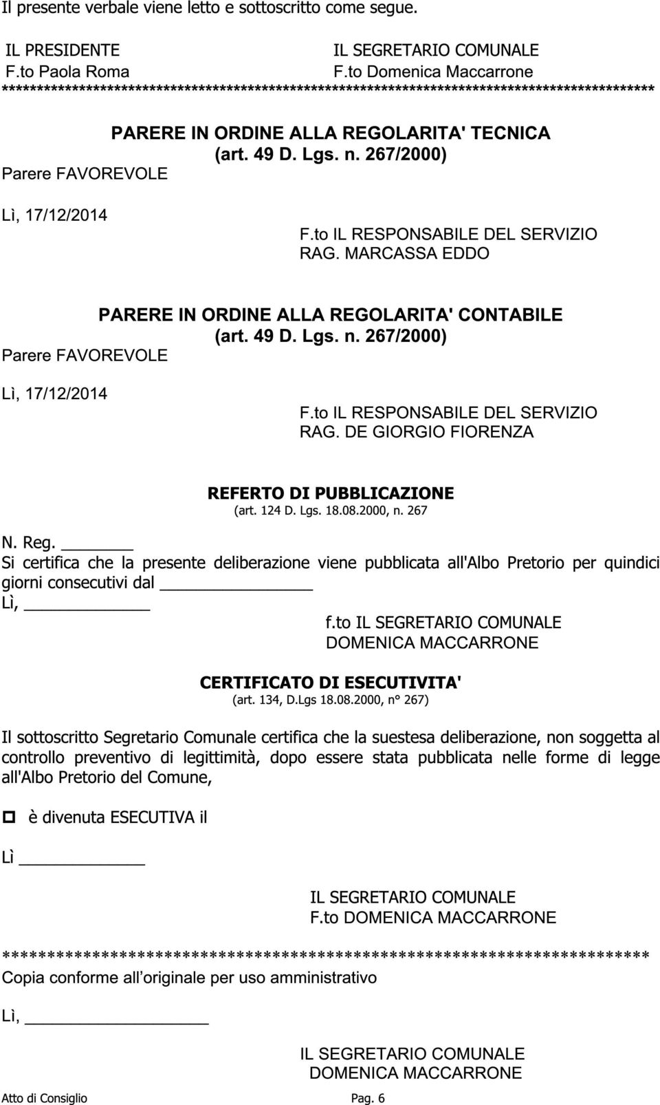 267/2000) Lì, 17/12/2014 F.to IL RESPONSABILE DEL SERVIZIO RAG. MARCASSA EDDO Parere FAVOREVOLE PARERE IN ORDINE ALLA REGOLARITA' CONTABILE (art. 49 D. Lgs. n. 267/2000) Lì, 17/12/2014 F.