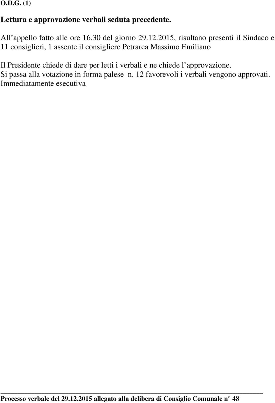 chiede di dare per letti i verbali e ne chiede l approvazione. Si passa alla votazione in forma palese n.