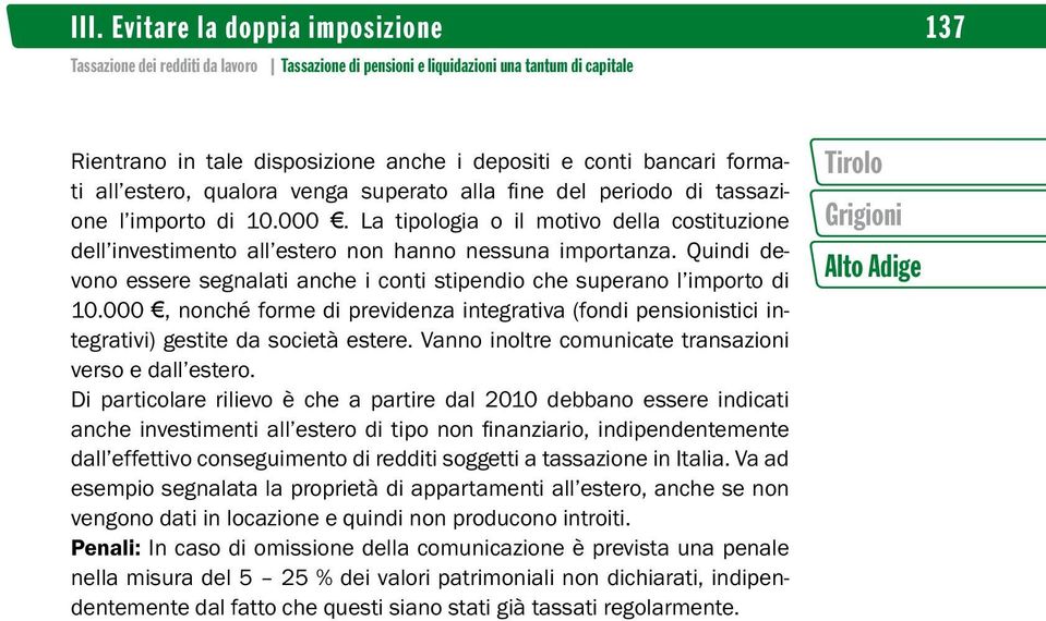 000, nonché forme di previdenza integrativa (fondi pensionistici integrativi) gestite da società estere. Vanno inoltre comunicate transazioni verso e dall estero.