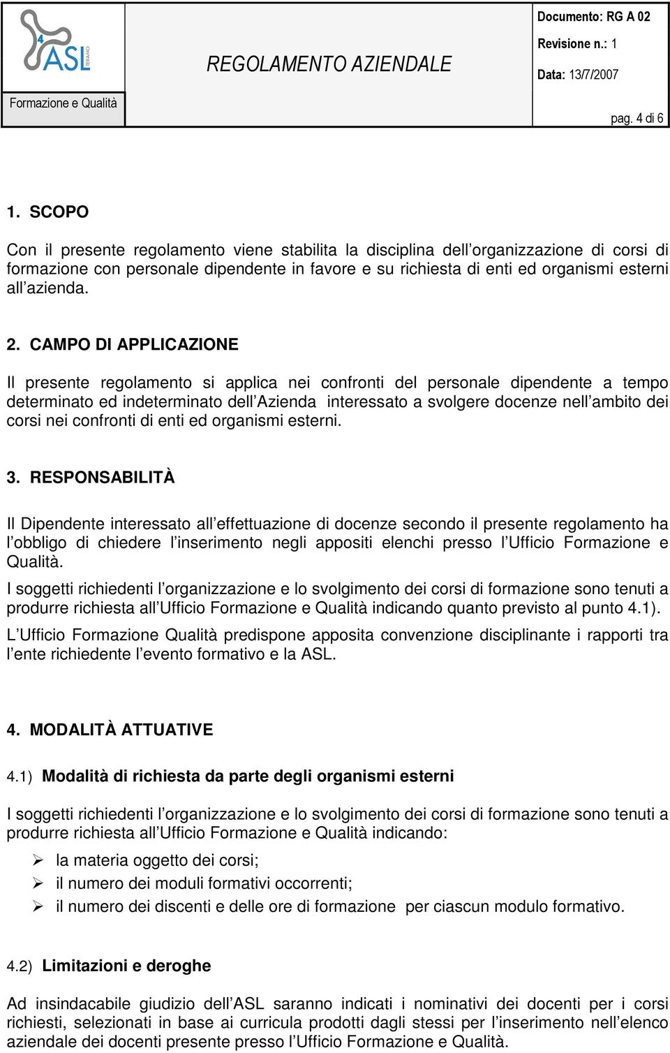 2. CAMPO DI APPLICAZIONE Il presente regolamento si applica nei confronti del personale dipendente a tempo determinato ed indeterminato dell Azienda interessato a svolgere docenze nell ambito dei