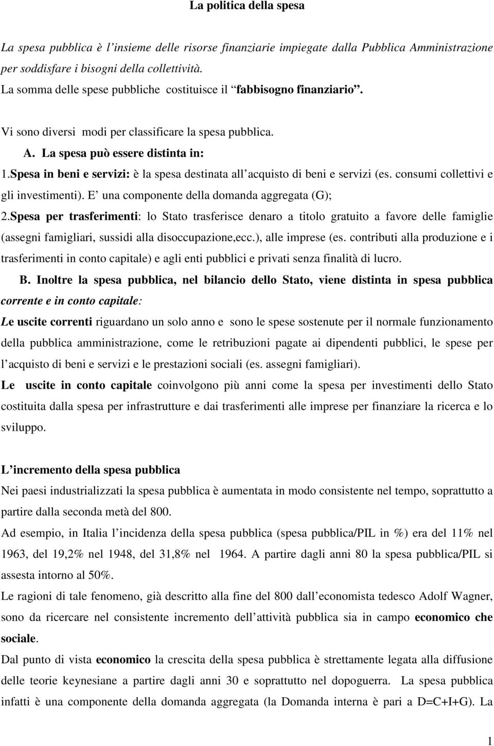 Spesa in beni e servizi: è la spesa destinata all acquisto di beni e servizi (es. consumi collettivi e gli investimenti). E una componente della domanda aggregata (G); 2.