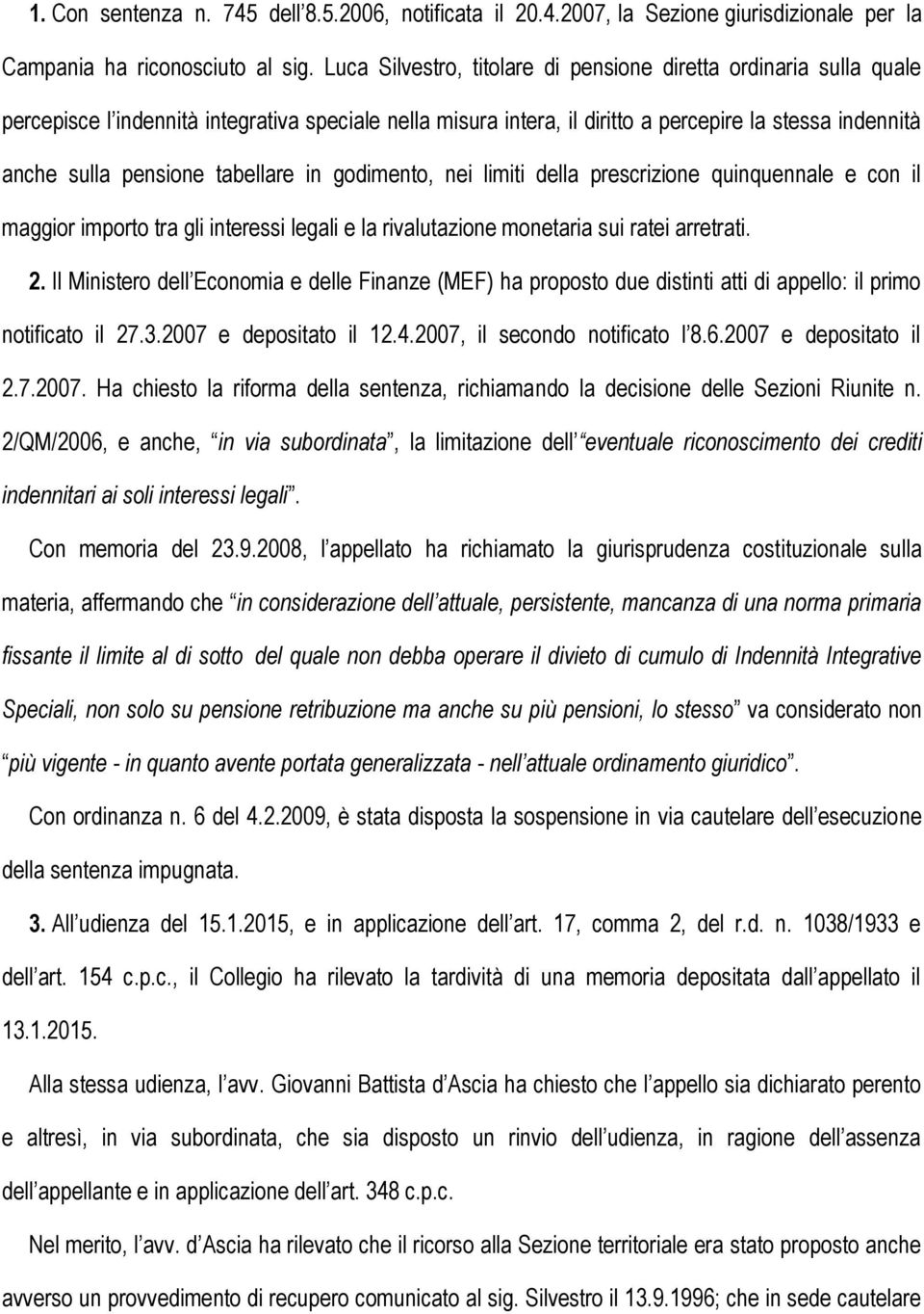 tabellare in godimento, nei limiti della prescrizione quinquennale e con il maggior importo tra gli interessi legali e la rivalutazione monetaria sui ratei arretrati. 2.