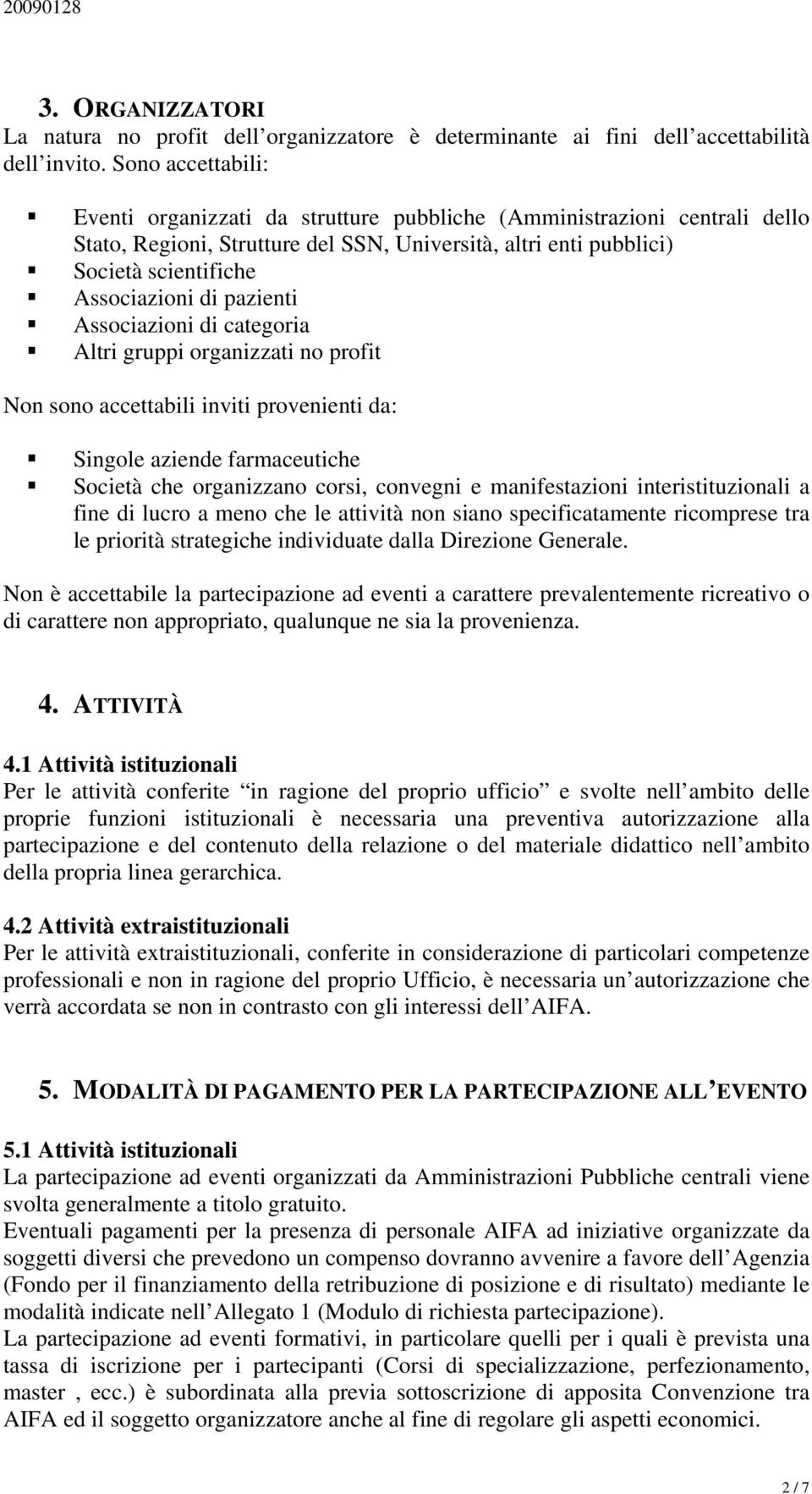 pazienti Associazioni di categoria Altri gruppi organizzati no profit Non sono accettabili inviti provenienti da: Singole aziende farmaceutiche Società che organizzano corsi, convegni e