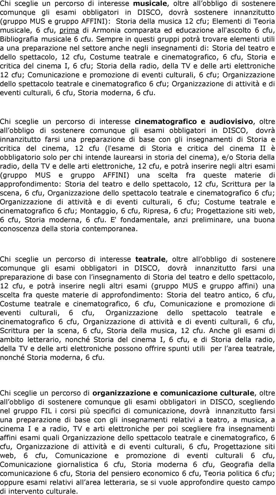 Sempre in questi gruppi potrà trovare elementi utili a una preparazione nel settore anche negli insegnamenti di: Storia del teatro e dello spettacolo, cfu, Costume teatrale e cinematografico, cfu,