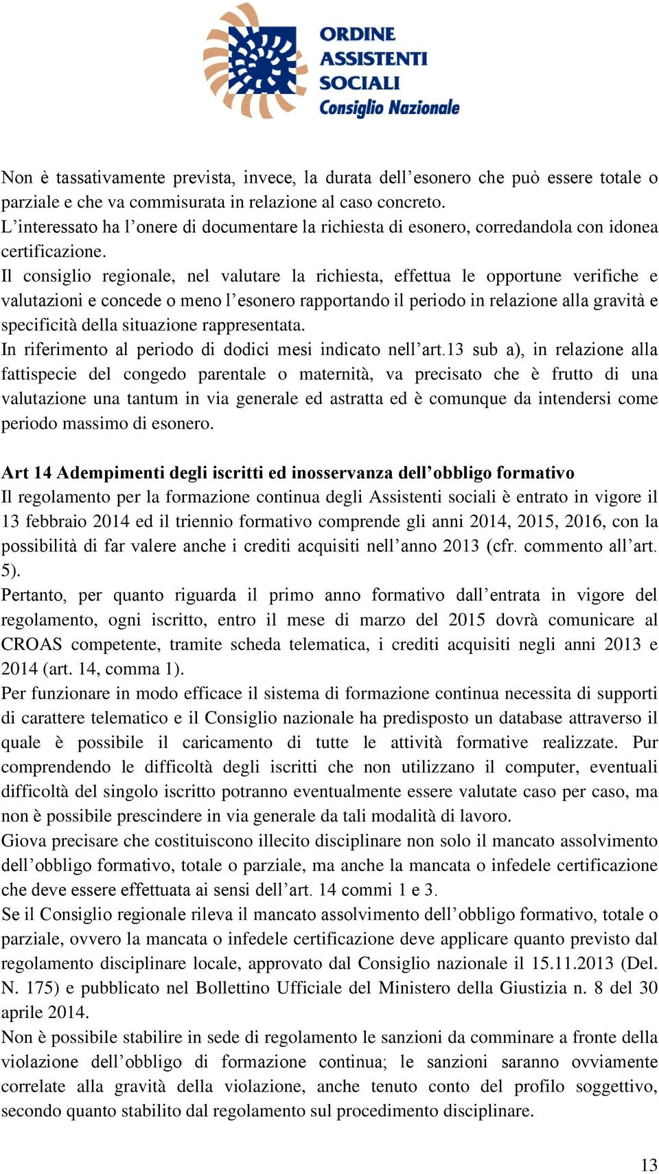 Il consiglio regionale, nel valutare la richiesta, effettua le opportune verifiche e valutazioni e concede o meno l esonero rapportando il periodo in relazione alla gravità e specificità della