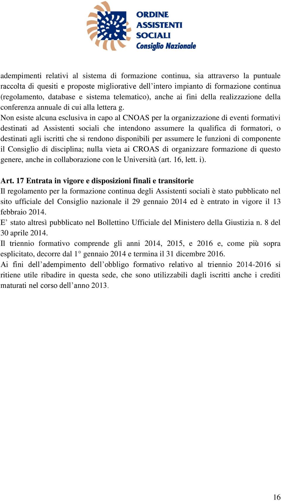 Non esiste alcuna esclusiva in capo al CNOAS per la organizzazione di eventi formativi destinati ad Assistenti sociali che intendono assumere la qualifica di formatori, o destinati agli iscritti che