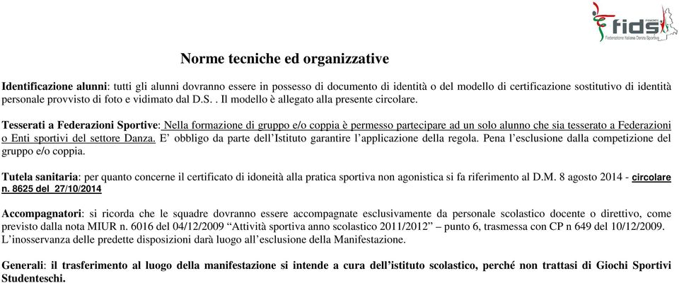 Tesserati a Federazioni Sportive: Nella formazione di gruppo e/o coppia è permesso partecipare ad un solo alunno che sia tesserato a Federazioni o Enti sportivi del settore Danza.