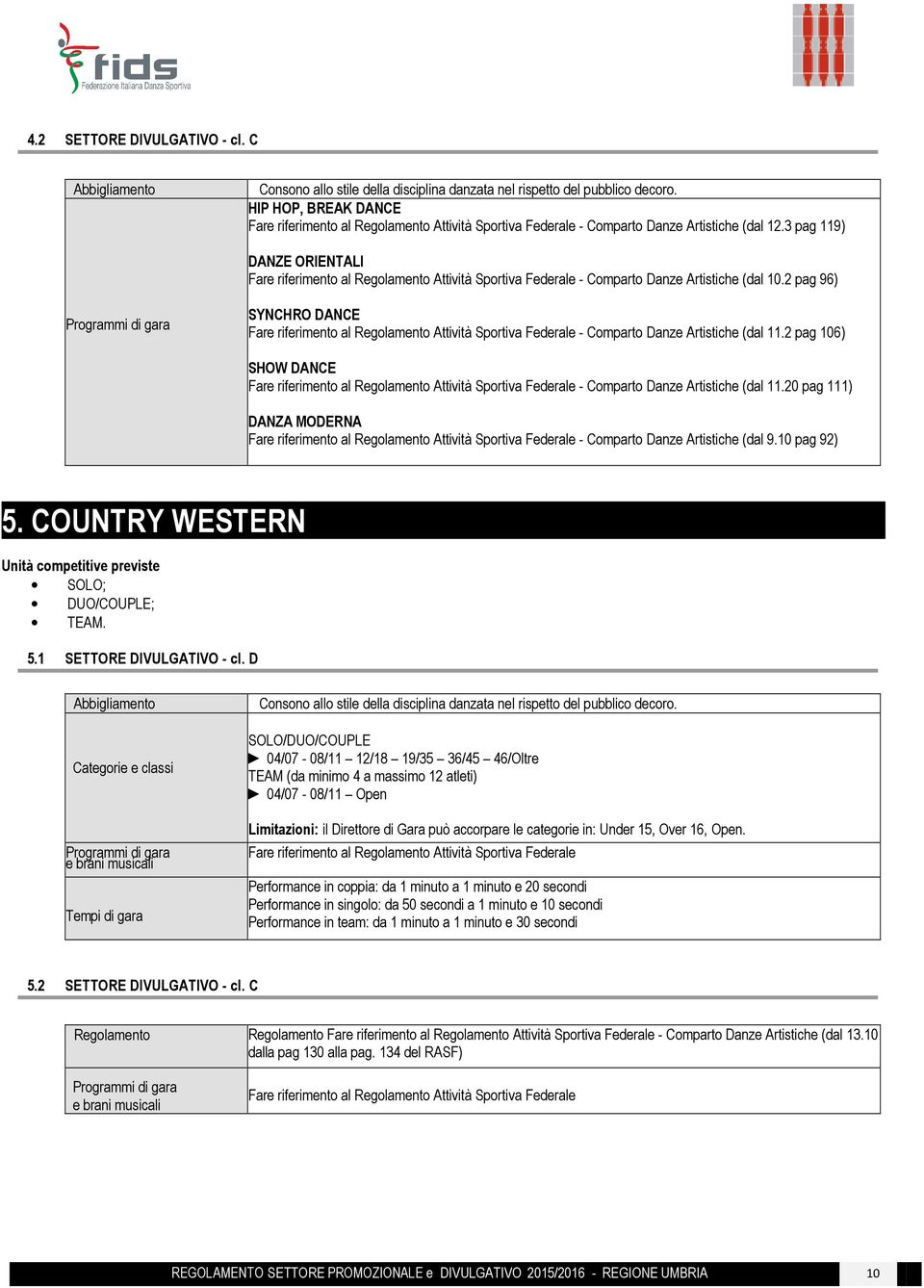 3 pag 119) DANZE ORIENTALI Fare riferimento al Regolamento Attività Sportiva Federale - Comparto Danze Artistiche (dal 10.