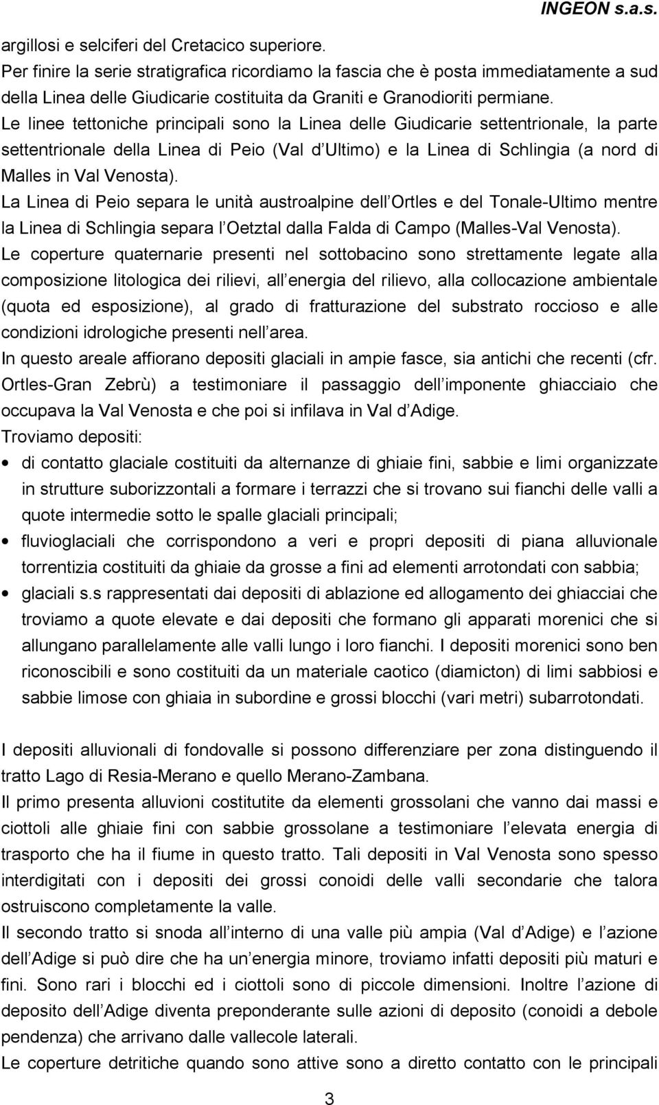 Le linee tettoniche principali sono la Linea delle Giudicarie settentrionale, la parte settentrionale della Linea di Peio (Val d Ultimo) e la Linea di Schlingia (a nord di Malles in Val Venosta).