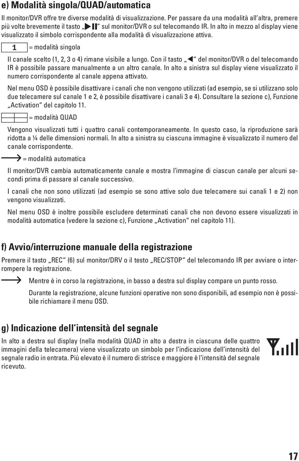 In alto in mezzo al display viene visualizzato il simbolo corrispondente alla modalità di visualizzazione attiva. = modalità singola Il canale scelto (1, 2, 3 o 4) rimane visibile a lungo.