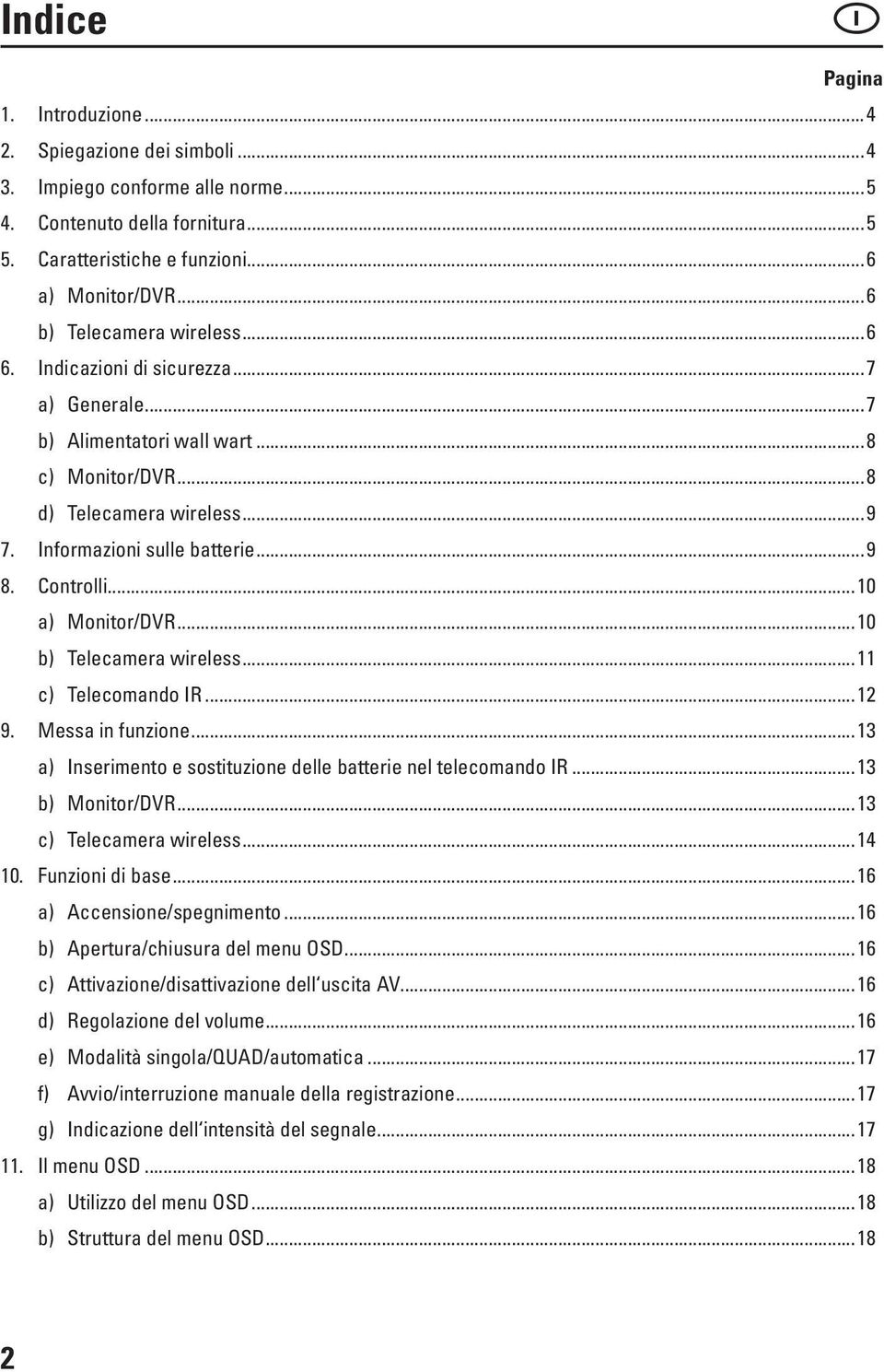 Controlli...10 a) Monitor/DVR...10 b) Telecamera wireless...11 c) Telecomando IR...12 9. Messa in funzione...13 a) Inserimento e sostituzione delle batterie nel telecomando IR...13 b) Monitor/DVR.