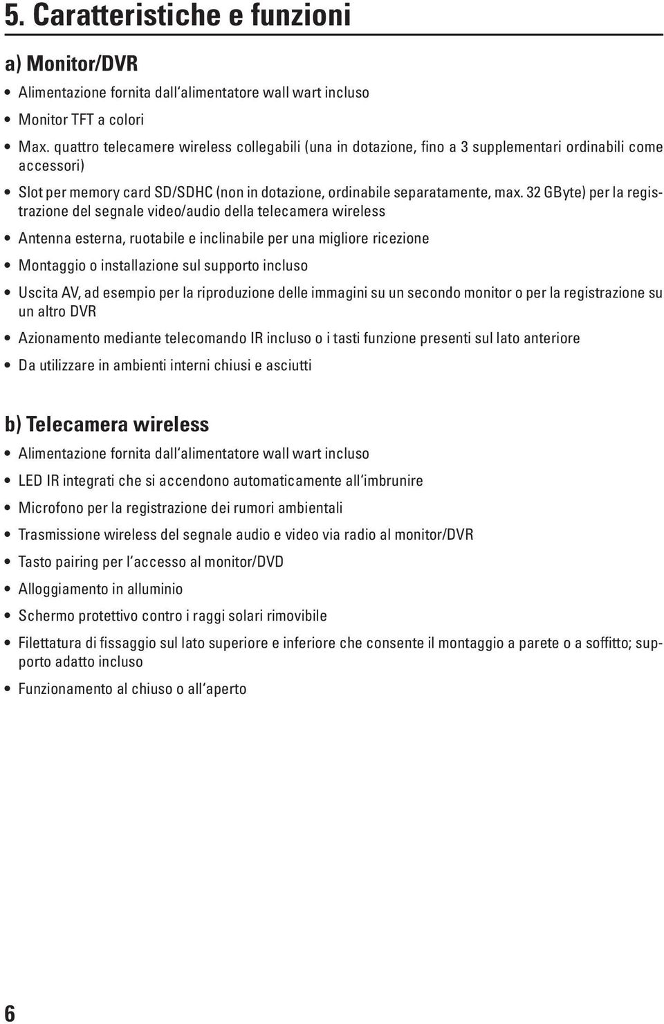 32 GByte) per la registrazione del segnale video/audio della telecamera wireless Antenna esterna, ruotabile e inclinabile per una migliore ricezione Montaggio o installazione sul supporto incluso