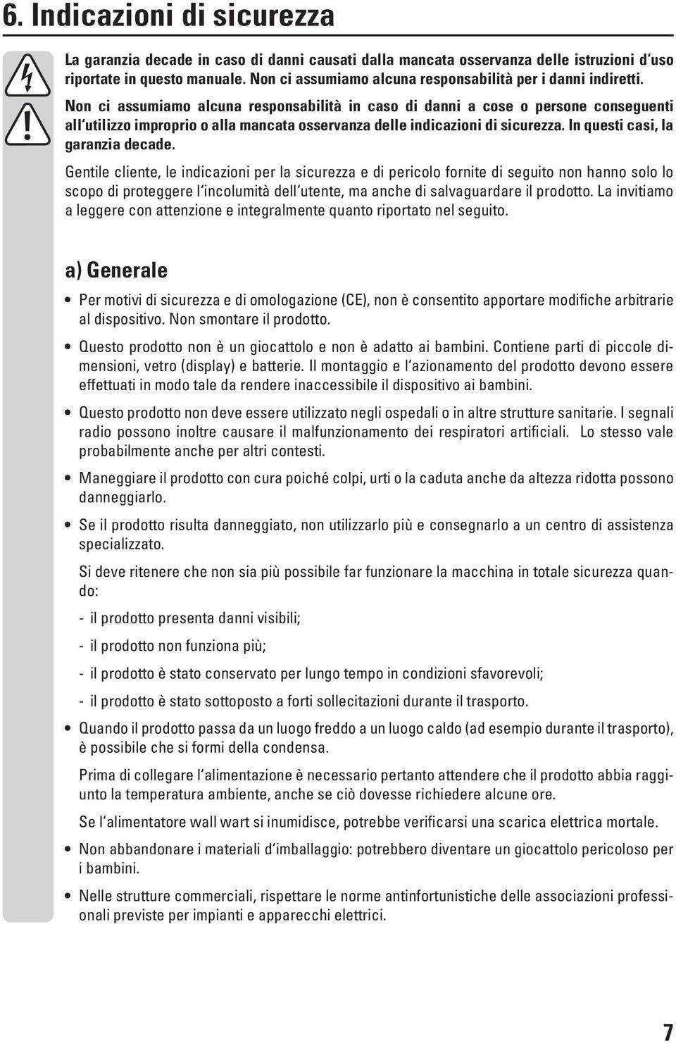 Non ci assumiamo alcuna responsabilità in caso di danni a cose o persone conseguenti all utilizzo improprio o alla mancata osservanza delle indicazioni di sicurezza.