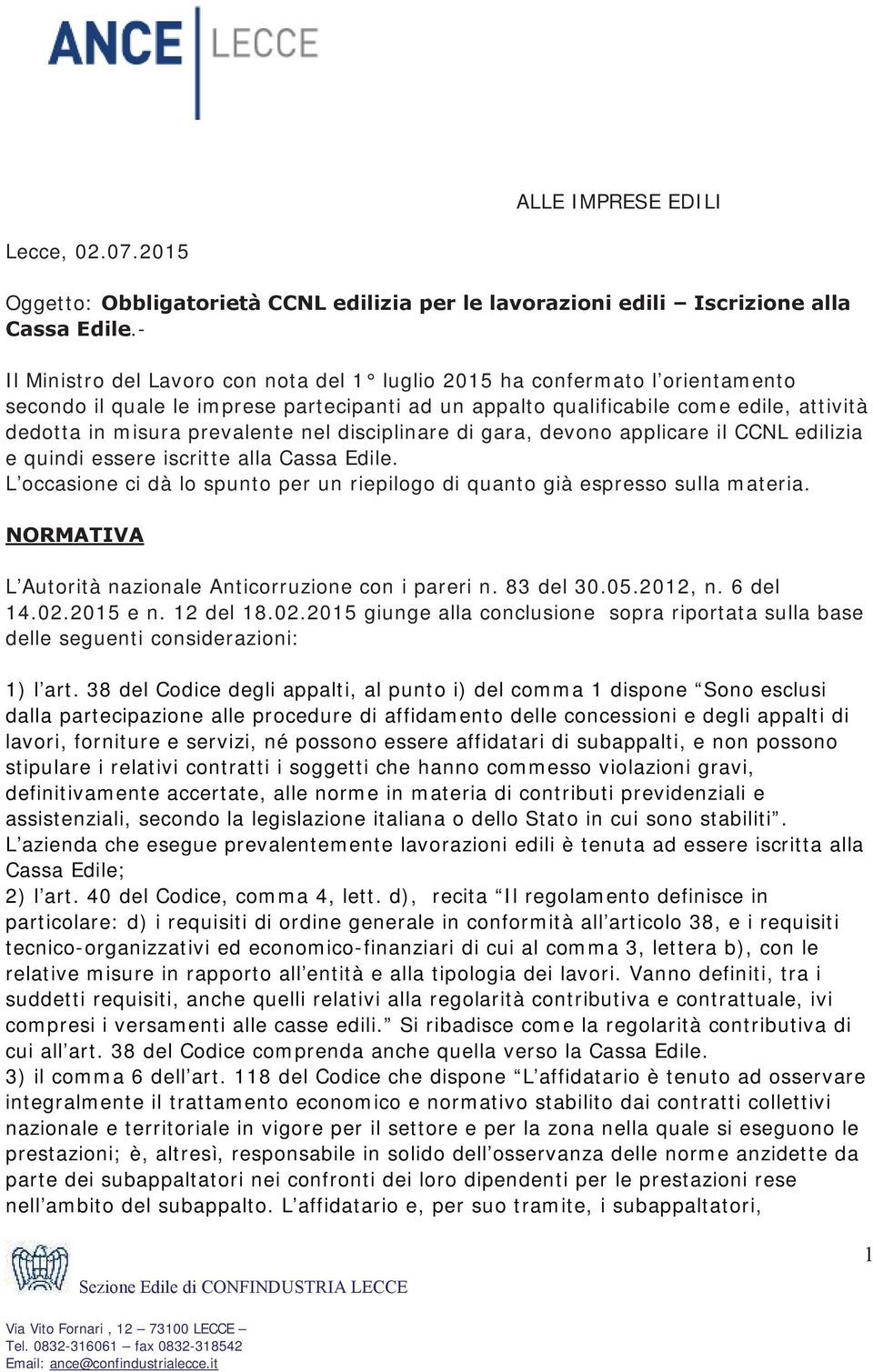 nel disciplinare di gara, devono applicare il CCNL edilizia e quindi essere iscritte alla Cassa Edile. L occasione ci dà lo spunto per un riepilogo di quanto già espresso sulla materia.