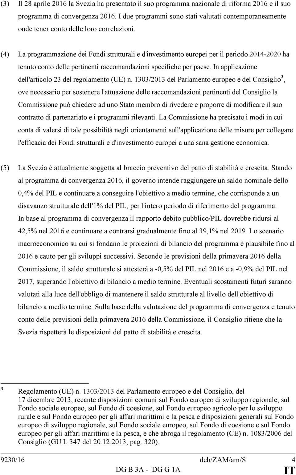 (4) La programmazione dei Fondi strutturali e d'investimento europei per il periodo 2014-2020 ha tenuto conto delle pertinenti raccomandazioni specifiche per paese.