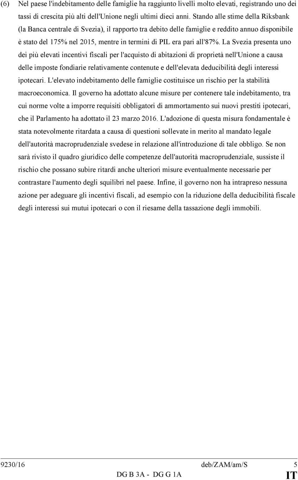 La Svezia presenta uno dei più elevati incentivi fiscali per l'acquisto di abitazioni di proprietà nell'unione a causa delle imposte fondiarie relativamente contenute e dell'elevata deducibilità