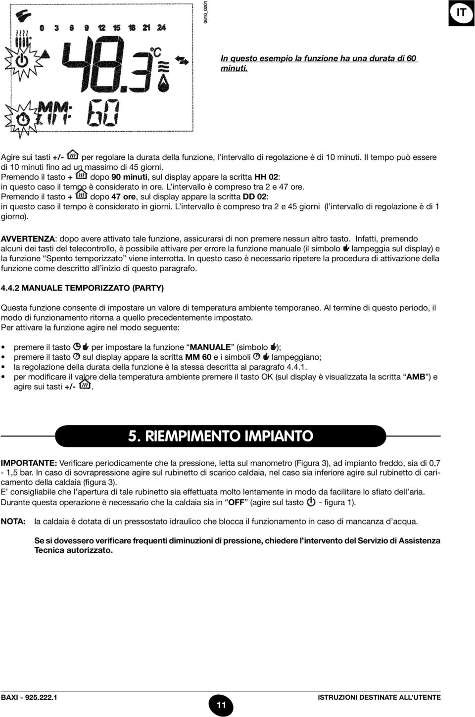 L intervallo è compreso tra 2 e 47 ore. Premendo il tasto + dopo 47 ore, sul display appare la scritta DD 02: in questo caso il tempo è considerato in giorni.