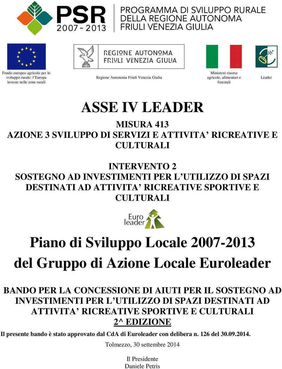 CULTURALI Piano di Sviluppo Locale 2007-2013 del Gruppo di Azione Locale Euroleader BANDO PER LA CONCESSIONE DI AIUTI PER IL SOSTEGNO AD INVESTIMENTI PER L UTILIZZO DI SPAZI DESTINATI AD