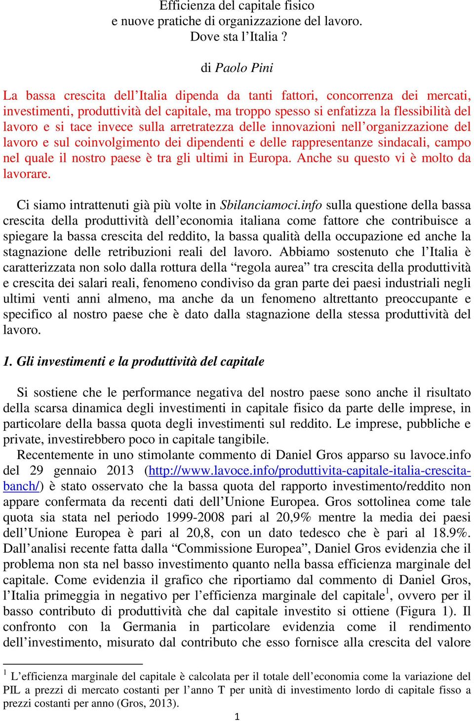 tace invece sulla arretratezza delle innovazioni nell organizzazione del lavoro e sul coinvolgimento dei dipendenti e delle rappresentanze sindacali, campo nel quale il nostro paese è tra gli ultimi