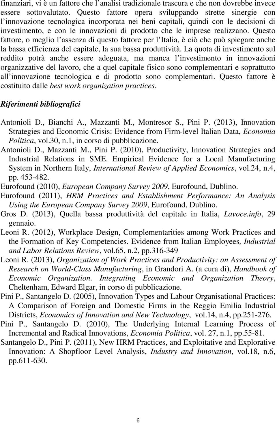 realizzano. Questo fattore, o meglio l assenza di questo fattore per l Italia, è ciò che può spiegare anche la bassa efficienza del capitale, la sua bassa produttività.