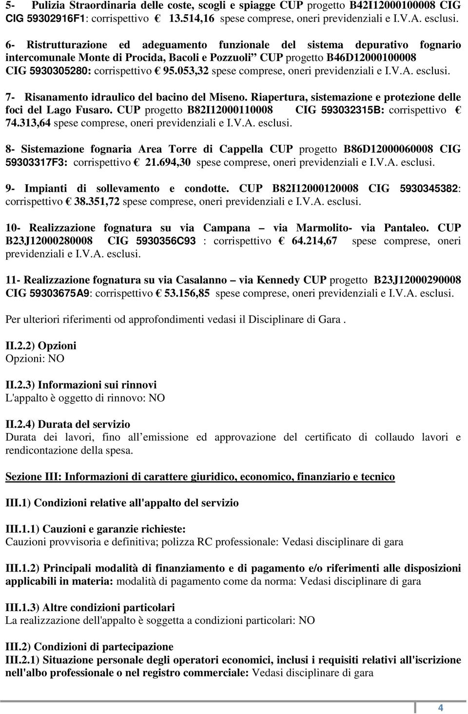 053,32 spese comprese, oneri previdenziali e I.V.A. esclusi. 7- Risanamento idraulico del bacino del Miseno. Riapertura, sistemazione e protezione delle foci del Lago Fusaro.