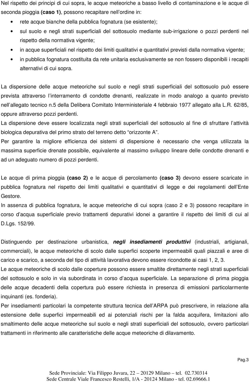 rispetto dei limiti qualitativi e quantitativi previsti dalla normativa vigente; in pubblica fognatura costituita da rete unitaria esclusivamente se non fossero disponibili i recapiti alternativi di