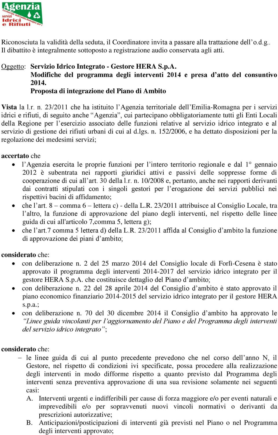 23/2011 che ha istituito l Agenzia territoriale dell Emilia-Romagna per i servizi idrici e rifiuti, di seguito anche Agenzia, cui partecipano obbligatoriamente tutti gli Enti Locali della Regione per