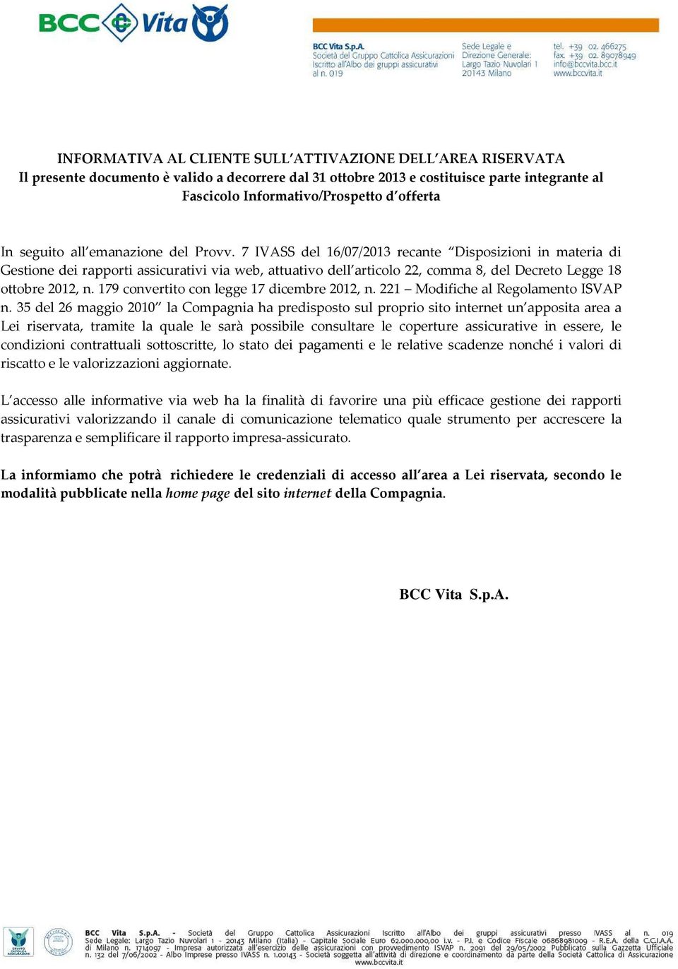 7 IVASS del 16/07/2013 recante Disposizioni in materia di Gestione dei rapporti assicurativi via web, attuativo dell articolo 22, comma 8, del Decreto Legge 18 ottobre 2012, n.